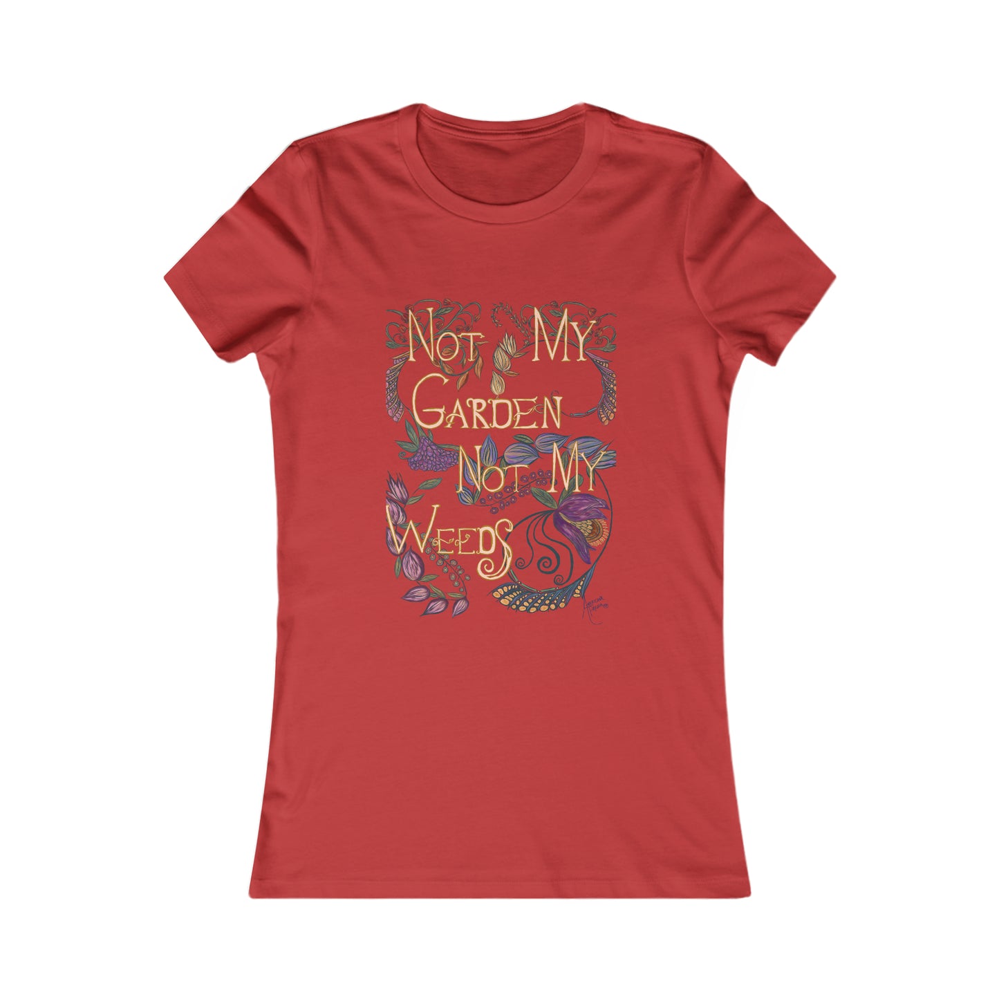 Not My Garden Not My Weeds© Women's Favorite Tee